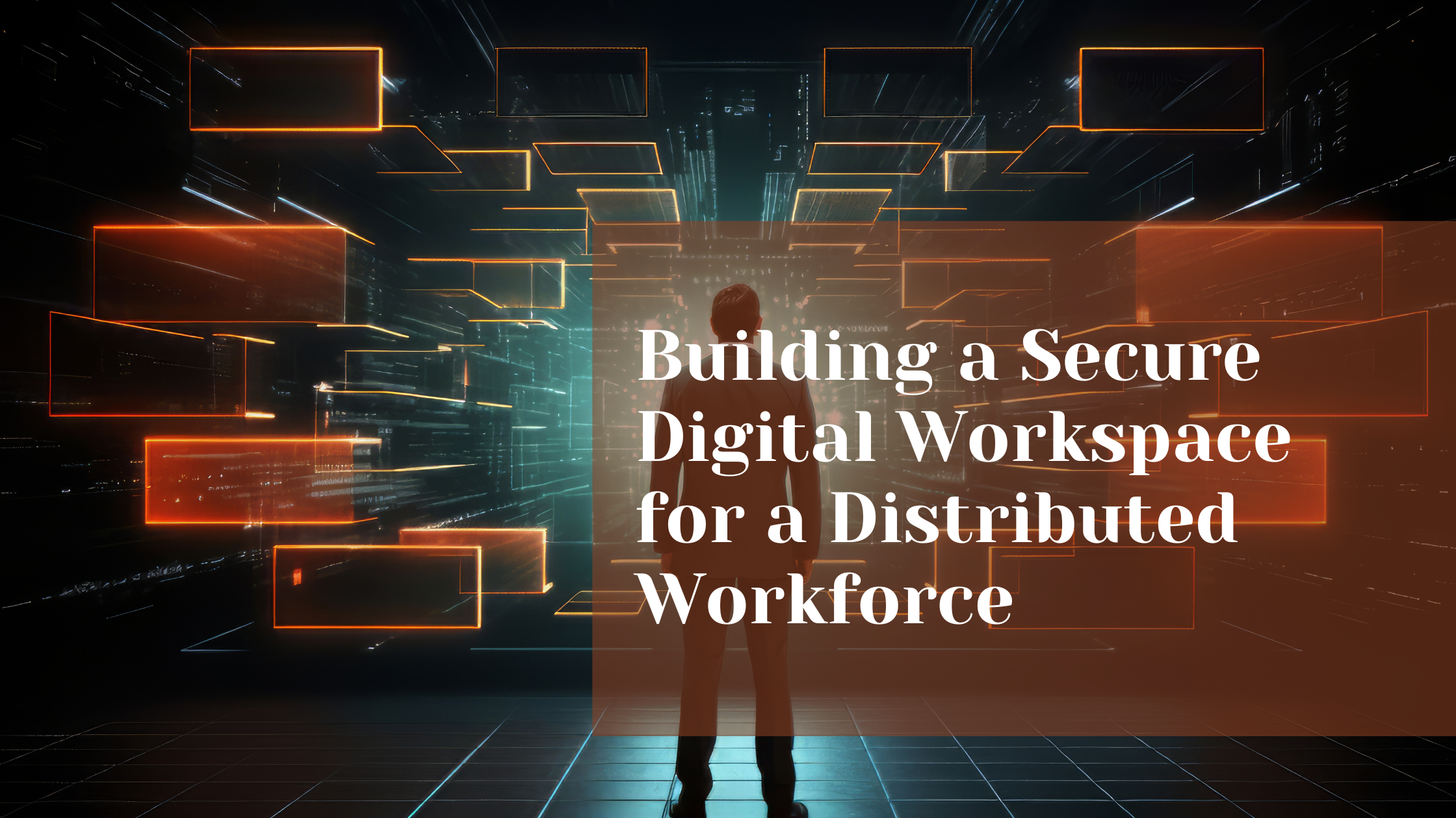 Building a Secure Digital Workspace for a Distributed Workforce